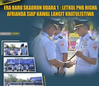 Era Baru Skadron Udara 1: Letkol Pnb Higha Afrianda Siap Kawal Langit Khatulistiwa
